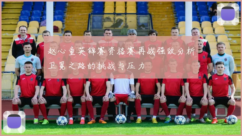 赵心童英锦赛资格赛再战强敌分析卫冕之路的挑战与压力